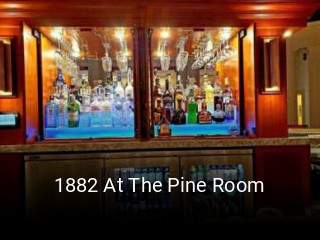 1882 At The Pine Room opening hours